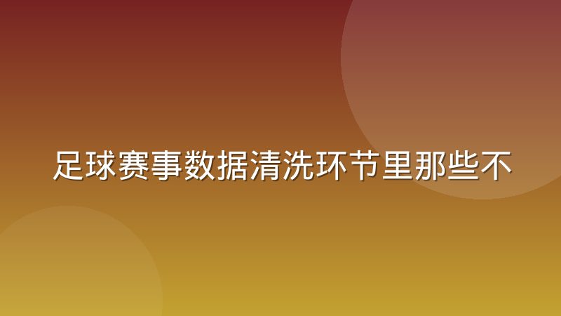 足球赛事数据清洗环节里那些不为人知的取舍